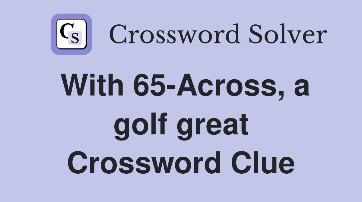 With 65-Across, a golf great Crossword Clue