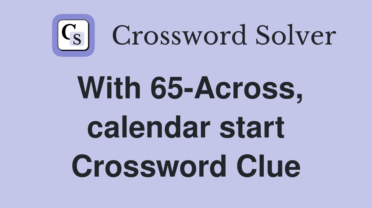 With 65-Across, calendar start Crossword Clue