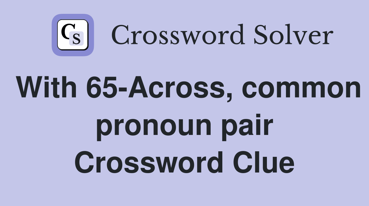With 65-Across, common pronoun pair Crossword Clue