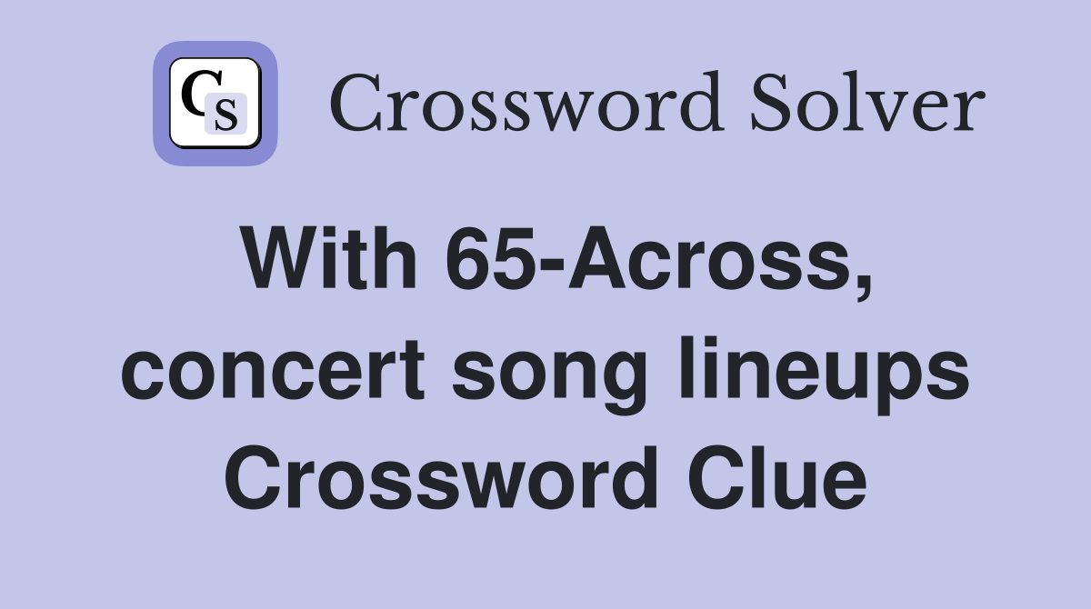 With 65-Across, concert song lineups Crossword Clue