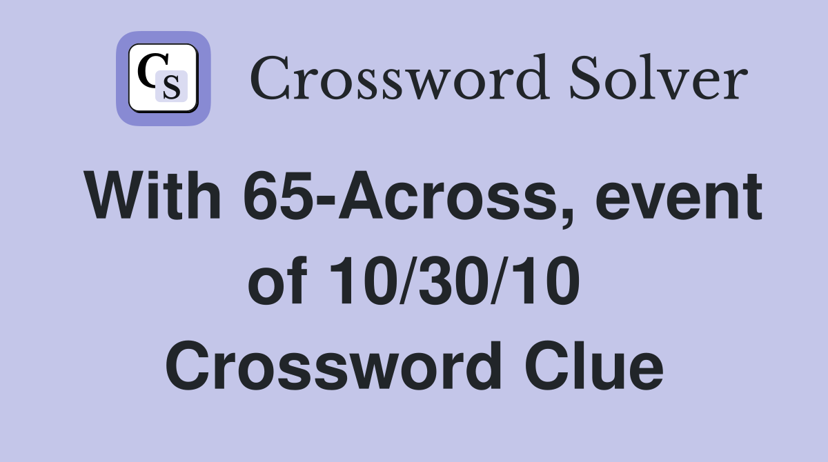 With 65-Across, event of 10/30/10 Crossword Clue