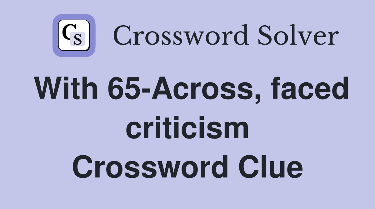 With 65-Across, faced criticism Crossword Clue