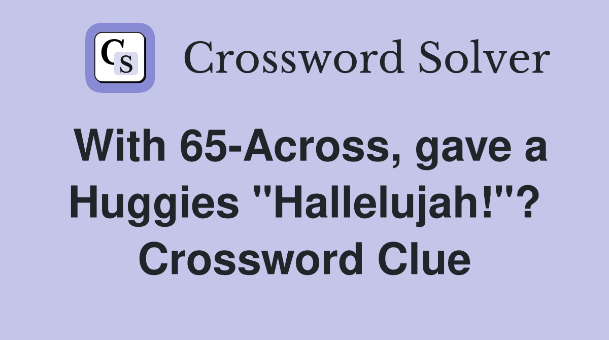 With 65-Across, gave a Huggies "Hallelujah!"? Crossword Clue