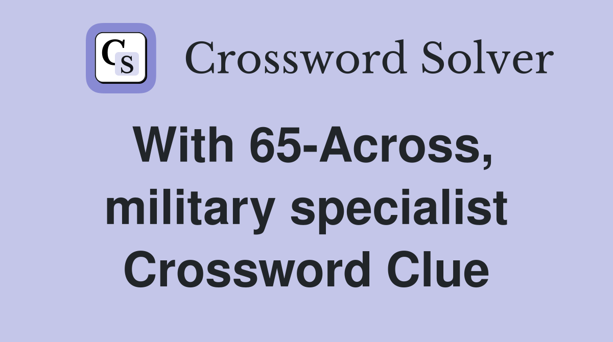 With 65-Across, military specialist Crossword Clue