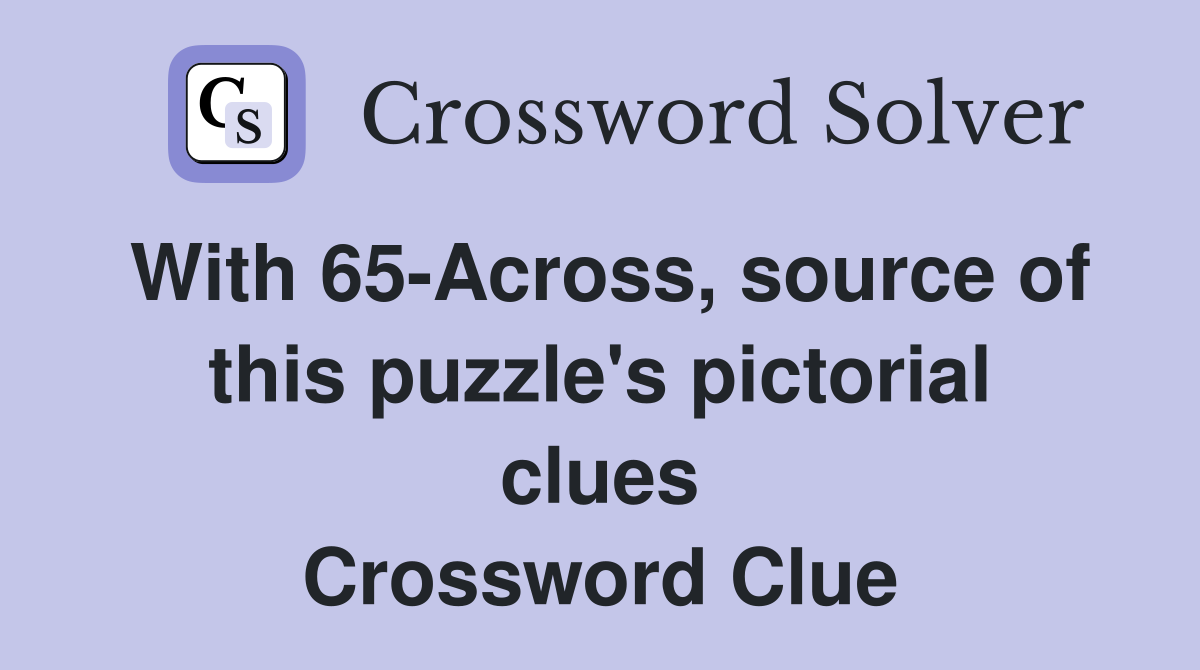 With 65-Across, source of this puzzle's pictorial clues Crossword Clue