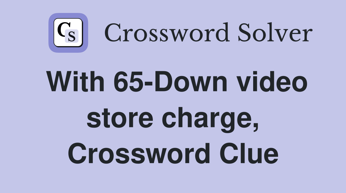 With 65-Down video store charge, Crossword Clue