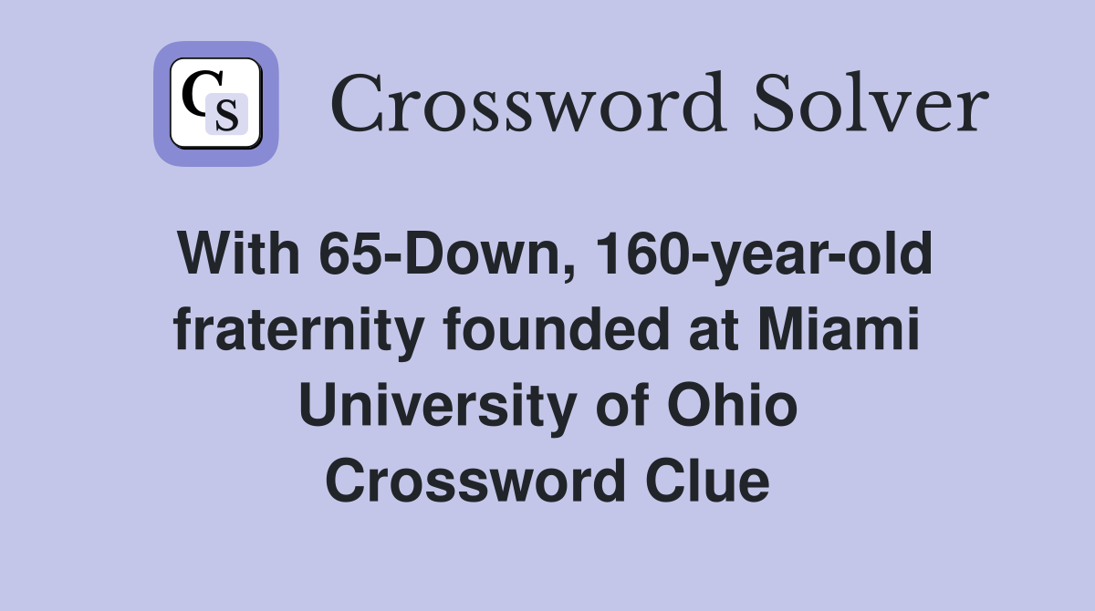 With 65-Down, 160-year-old fraternity founded at Miami University of Ohio Crossword Clue