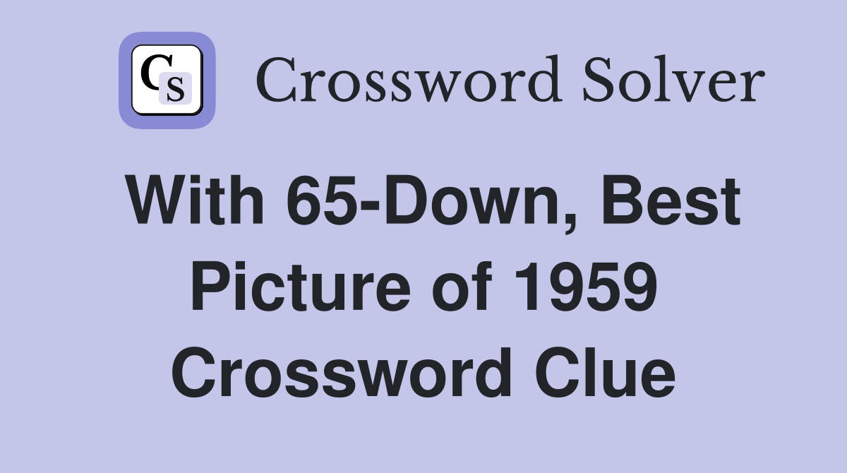 With 65-Down, Best Picture of 1959 Crossword Clue