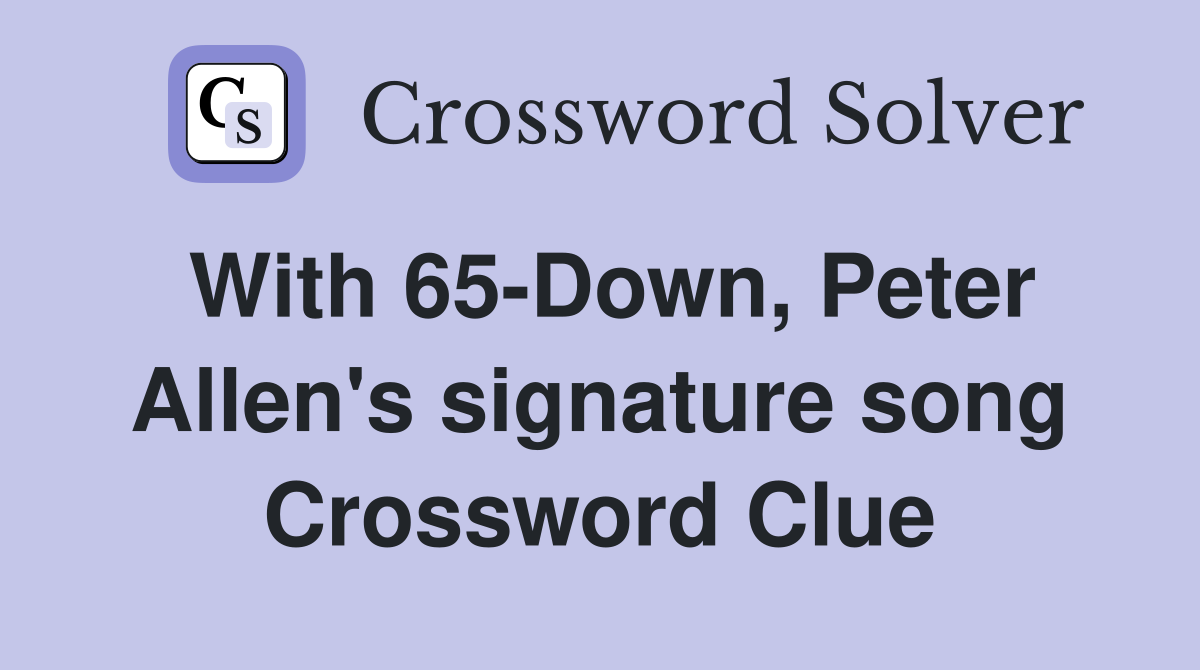With 65-Down, Peter Allen's signature song Crossword Clue