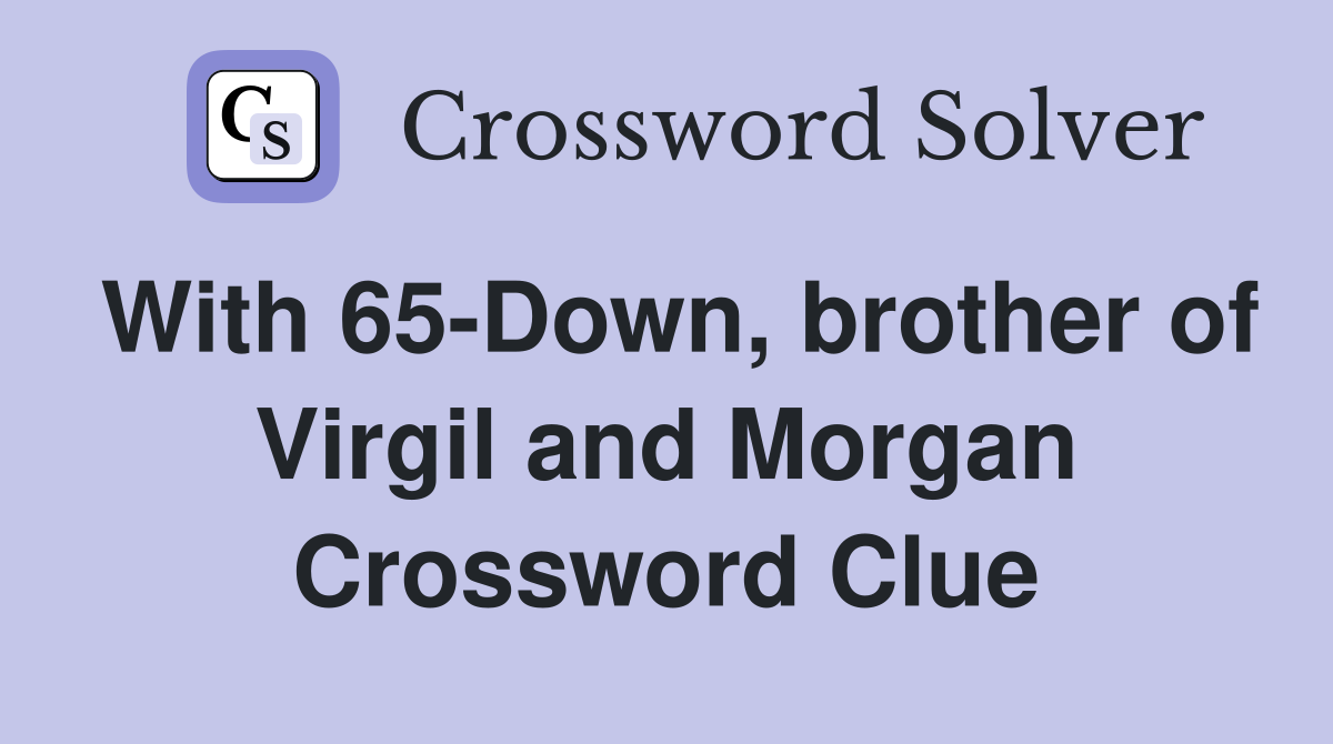 With 65-Down, brother of Virgil and Morgan Crossword Clue