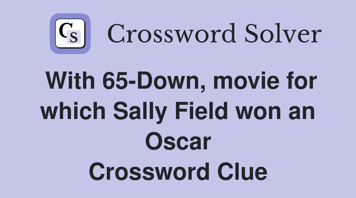 With 65-Down, movie for which Sally Field won an Oscar Crossword Clue