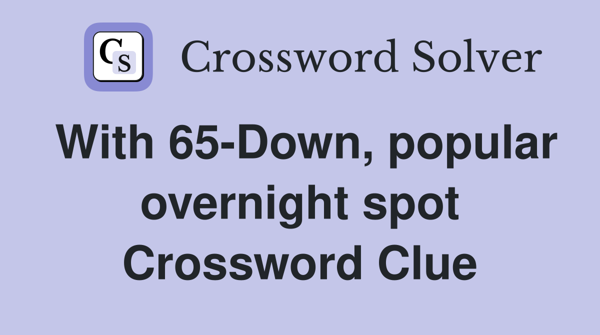 With 65-Down, popular overnight spot Crossword Clue