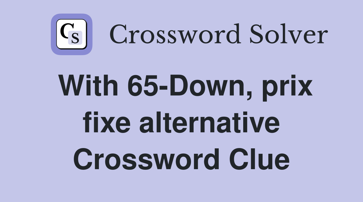 With 65-Down, prix fixe alternative Crossword Clue
