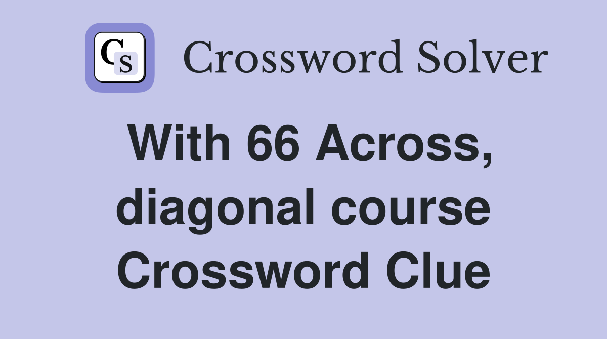 With 66 Across, diagonal course Crossword Clue