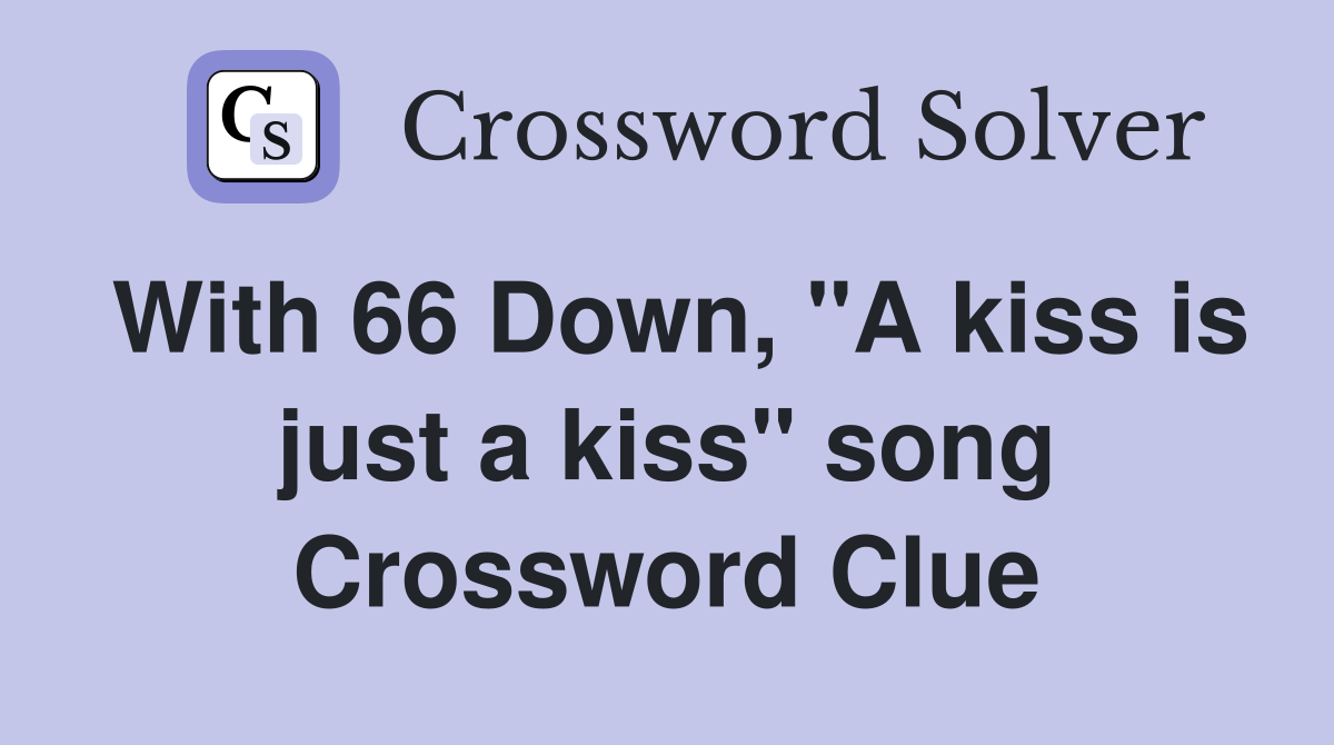 With 66 Down, "A kiss is just a kiss" song Crossword Clue