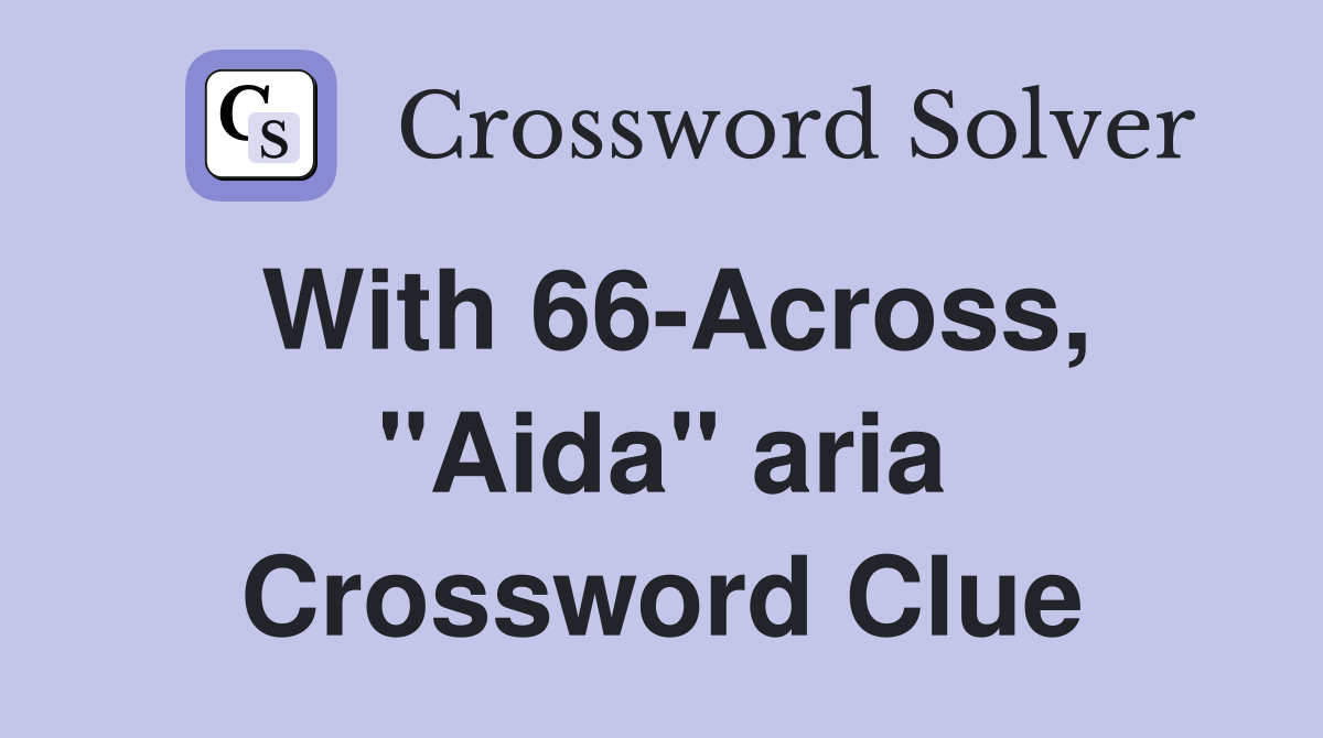 With 66-Across, "Aida" aria Crossword Clue