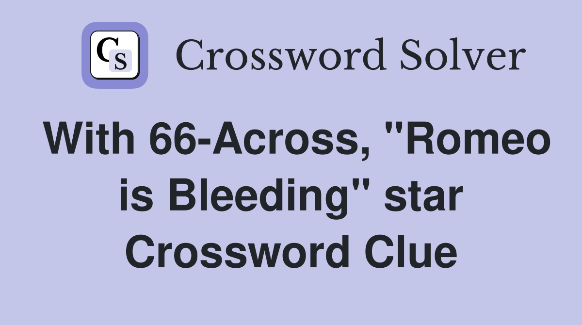 With 66-Across, "Romeo is Bleeding" star Crossword Clue