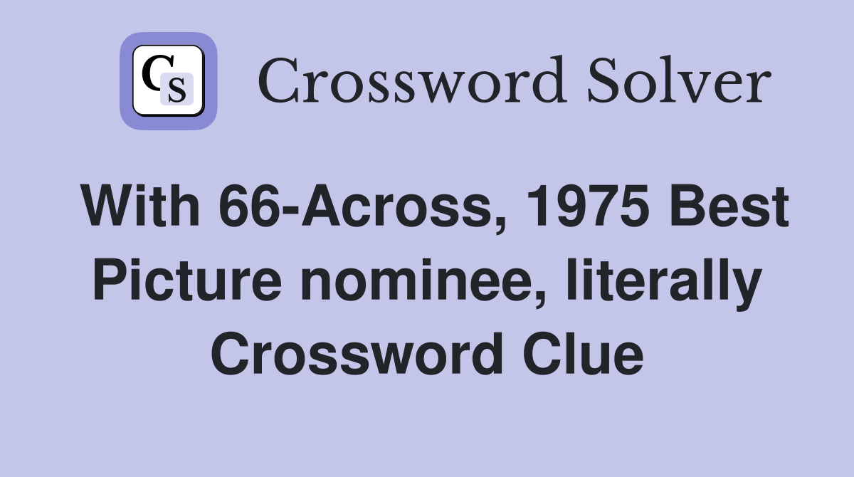 With 66-Across, 1975 Best Picture nominee, literally Crossword Clue
