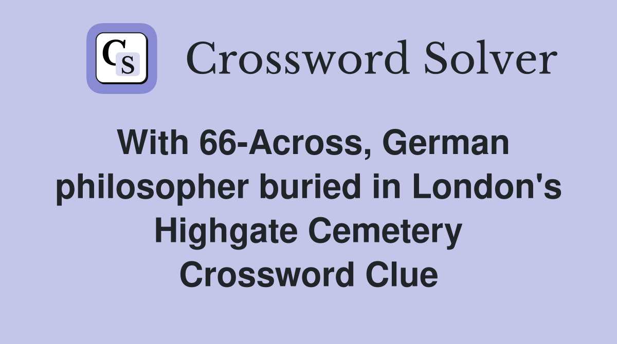 With 66-Across, German philosopher buried in London's Highgate Cemetery Crossword Clue