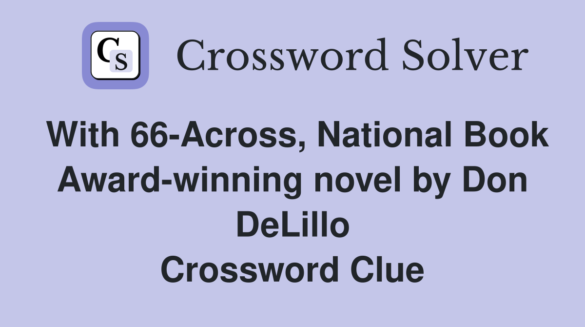 With 66-Across, National Book Award-winning novel by Don DeLillo Crossword Clue