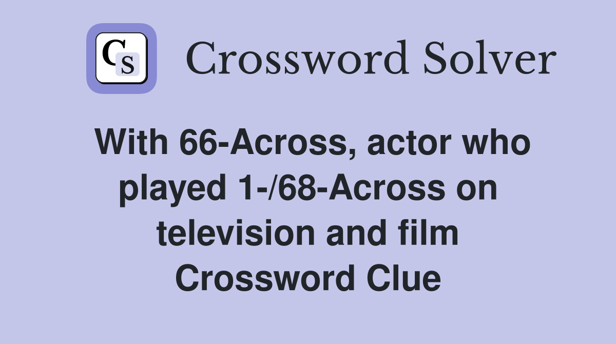 With 66-Across, actor who played 1-/68-Across on television and film Crossword Clue