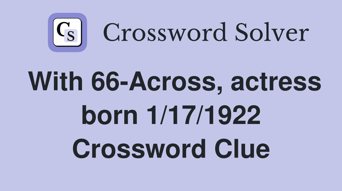 With 66-Across, actress born 1/17/1922 Crossword Clue