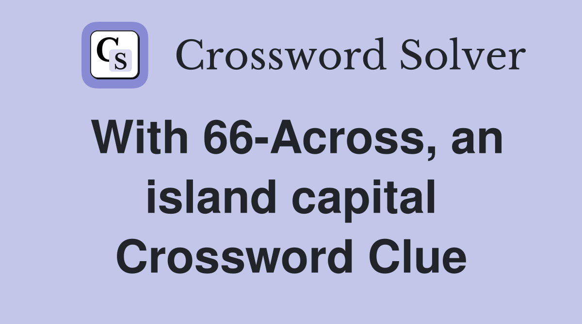 With 66-Across, an island capital Crossword Clue