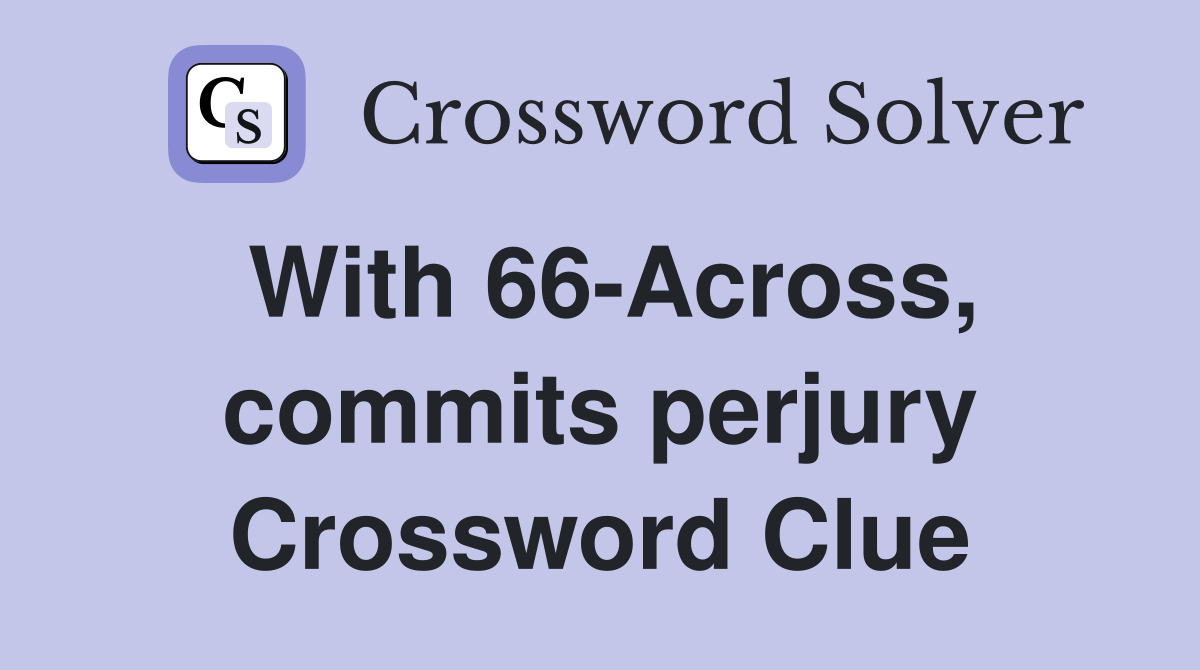 With 66-Across, commits perjury Crossword Clue