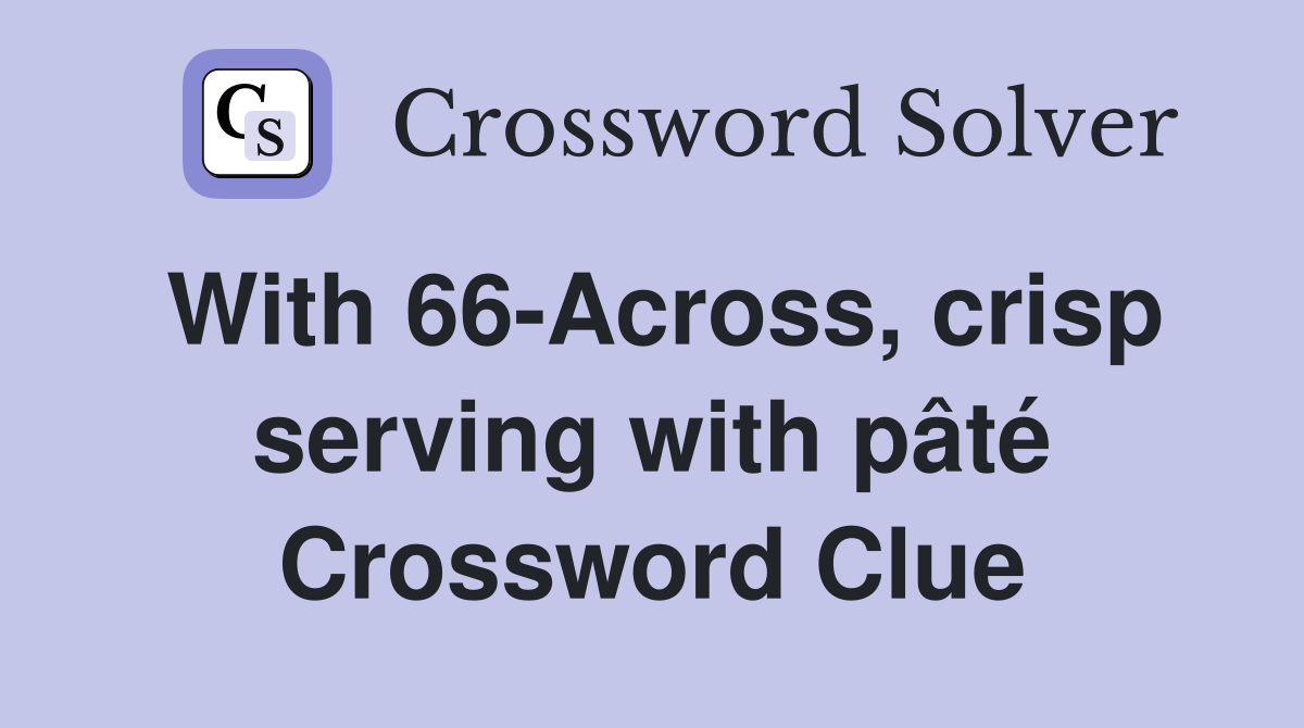 With 66-Across, crisp serving with pâté Crossword Clue
