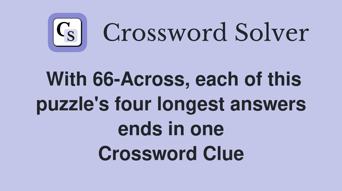 With 66-Across, each of this puzzle's four longest answers ends in one Crossword Clue