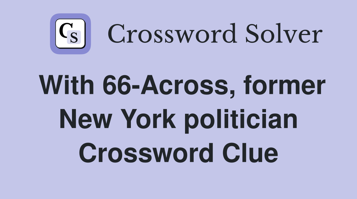 With 66-Across, former New York politician Crossword Clue