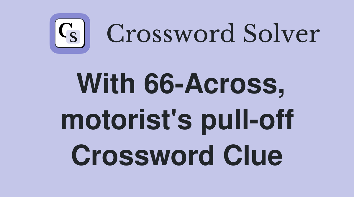 With 66-Across, motorist's pull-off Crossword Clue