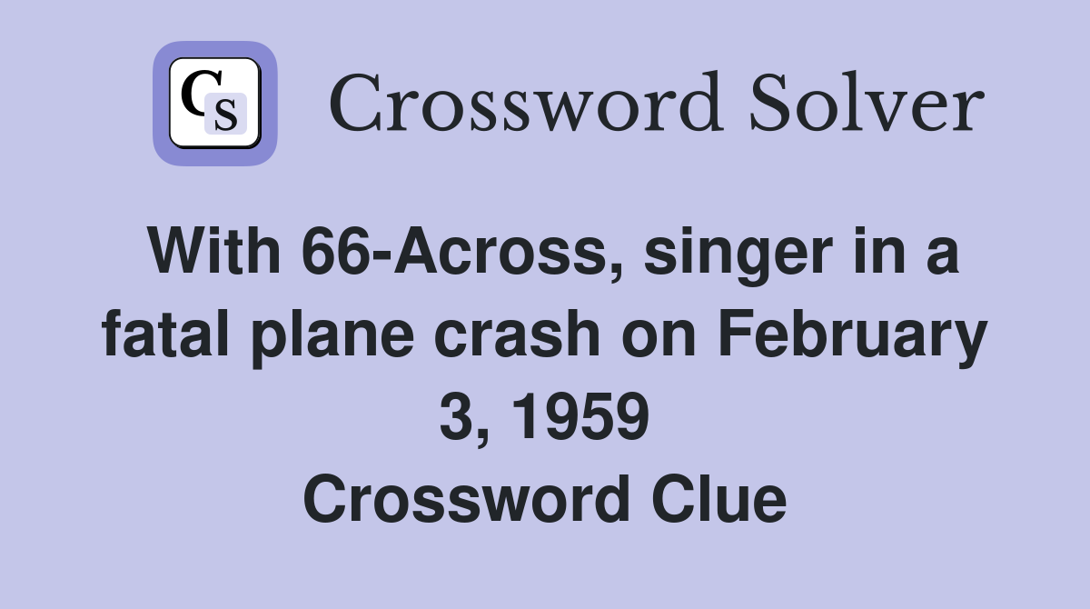 With 66-Across, singer in a fatal plane crash on February 3, 1959 Crossword Clue
