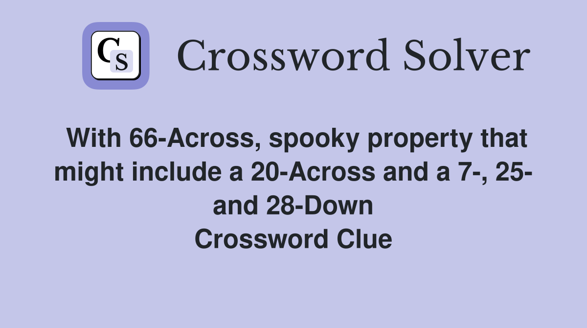 With 66-Across, spooky property that might include a 20-Across and a 7-, 25- and 28-Down Crossword Clue