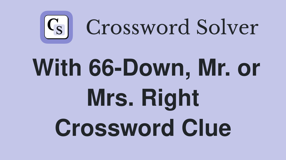 With 66-Down, Mr. or Mrs. Right Crossword Clue