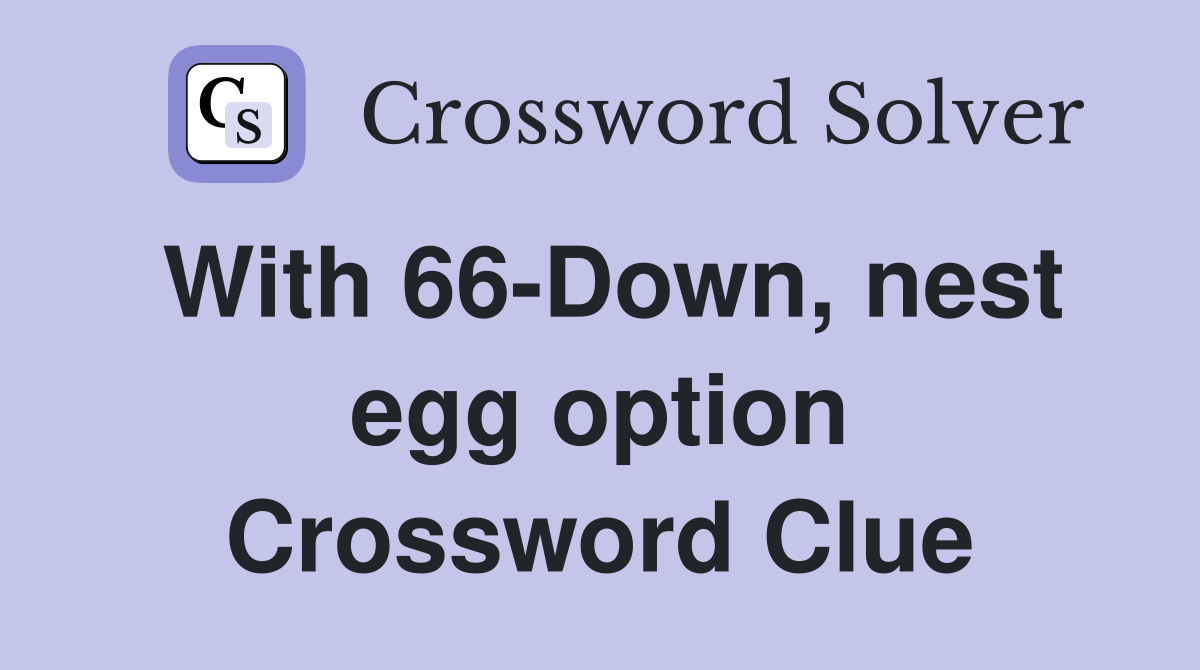 With 66-Down, nest egg option Crossword Clue