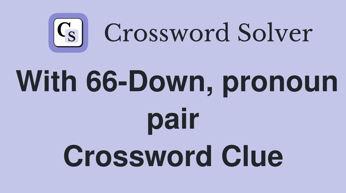 With 66-Down, pronoun pair Crossword Clue