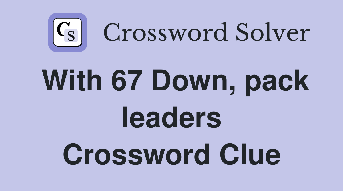 With 67 Down, pack leaders Crossword Clue