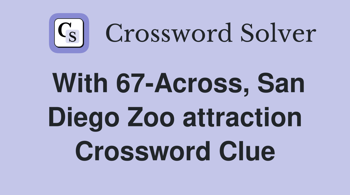 With 67-Across, San Diego Zoo attraction Crossword Clue