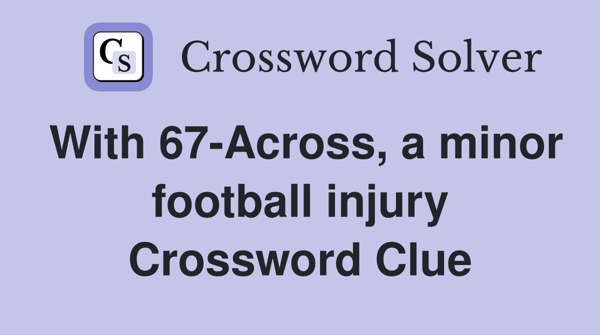 With 67-Across, a minor football injury Crossword Clue