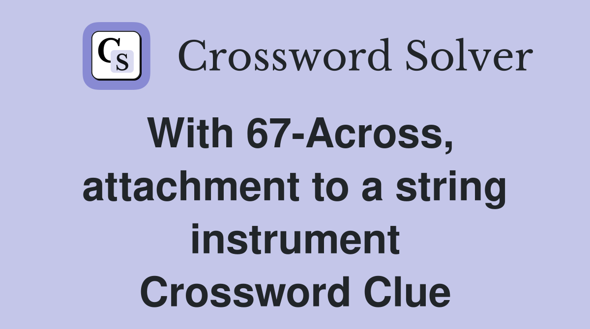 With 67-Across, attachment to a string instrument Crossword Clue