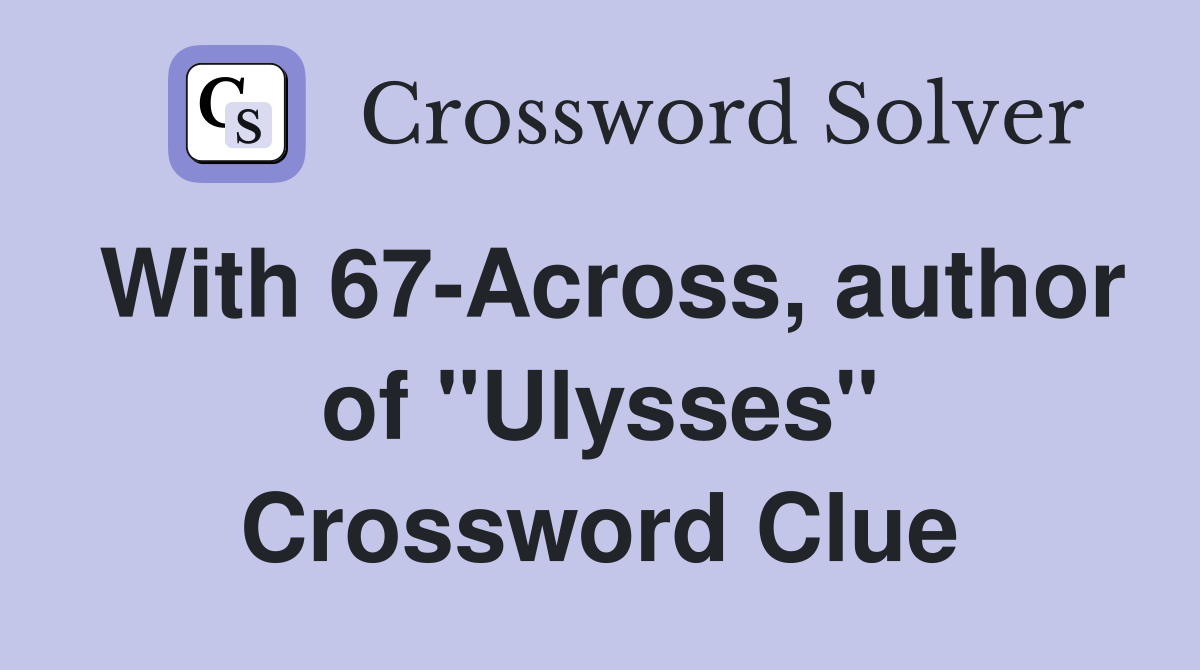 With 67-Across, author of "Ulysses" Crossword Clue