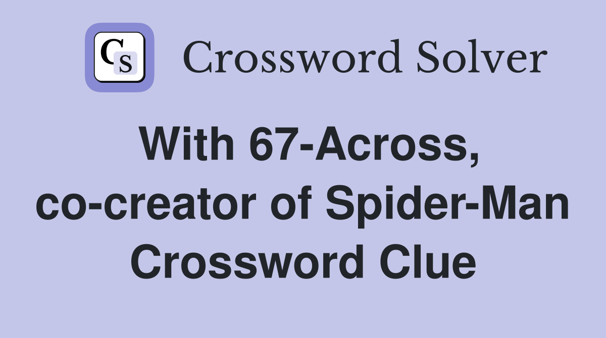 With 67-Across, co-creator of Spider-Man Crossword Clue
