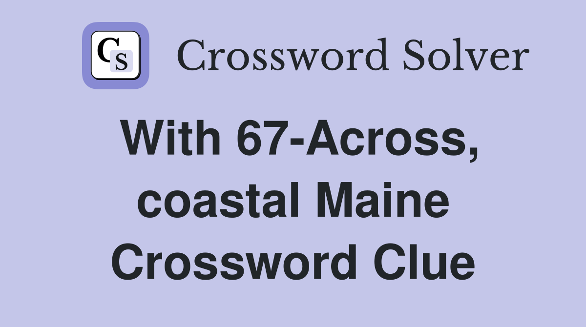 With 67-Across, coastal Maine Crossword Clue
