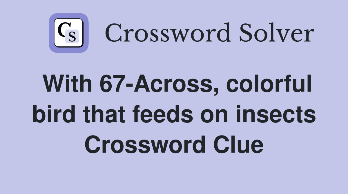 With 67-Across, colorful bird that feeds on insects Crossword Clue