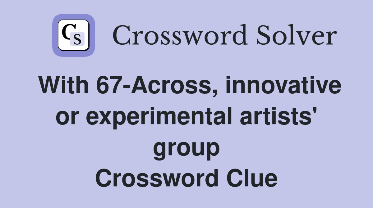 With 67-Across, innovative or experimental artists' group Crossword Clue