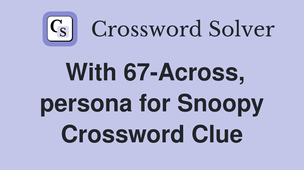 With 67-Across, persona for Snoopy Crossword Clue
