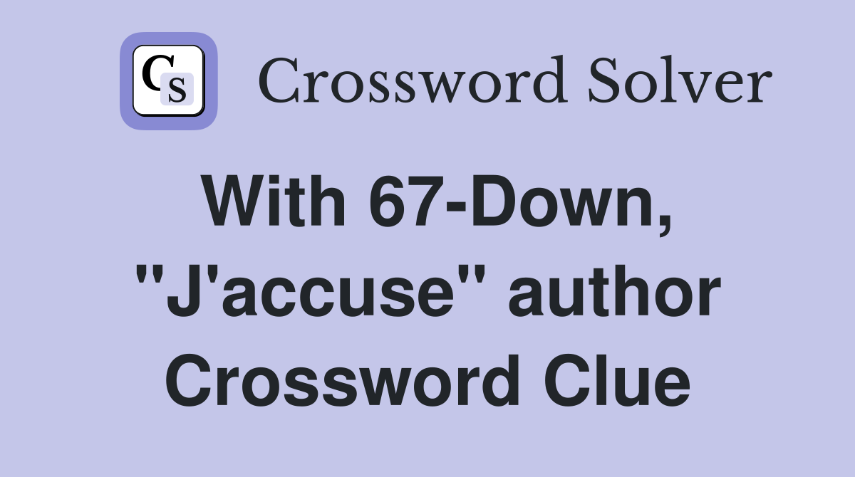 With 67-Down, "J'accuse" author Crossword Clue