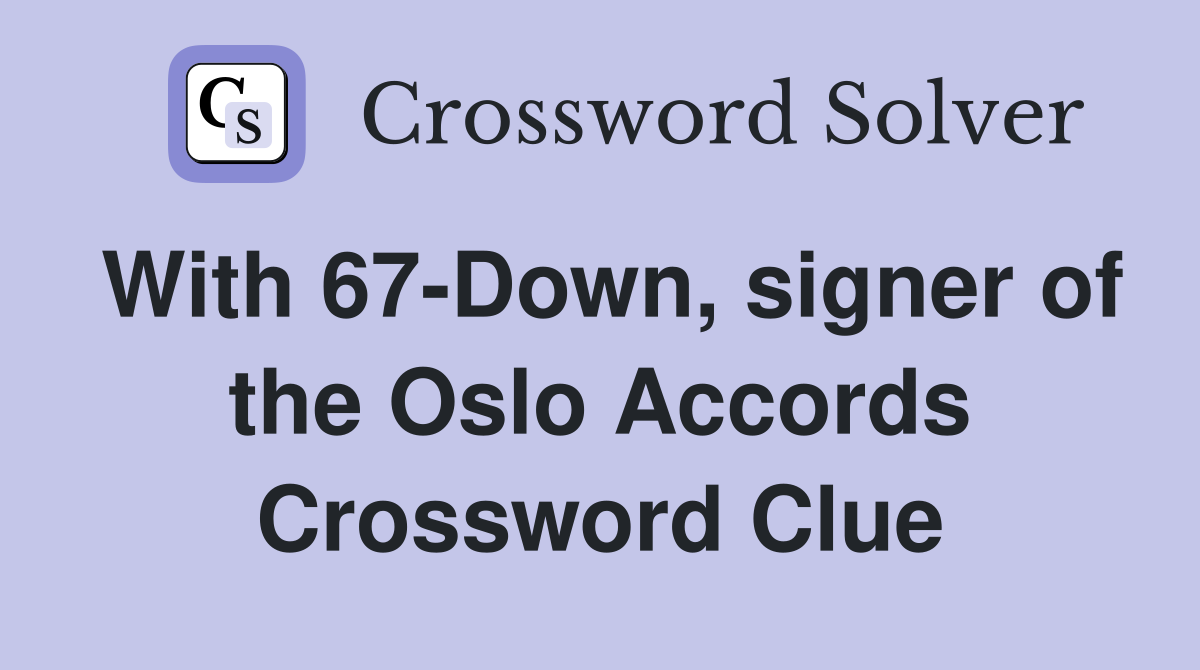 With 67-Down, signer of the Oslo Accords Crossword Clue