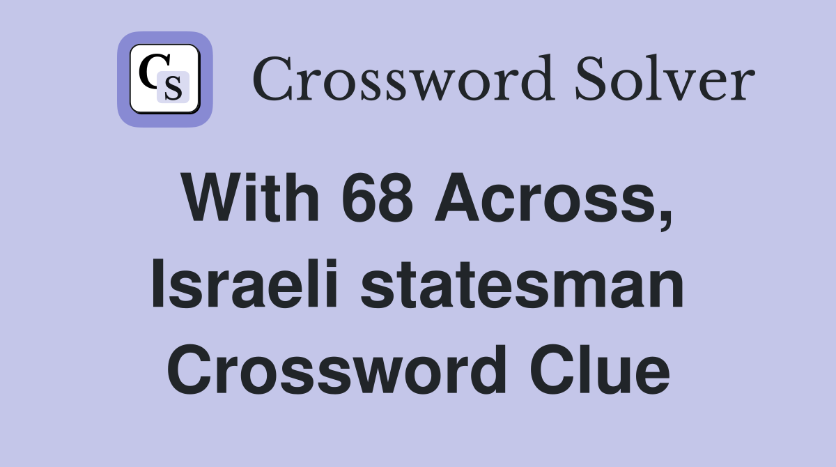 With 68 Across, Israeli statesman Crossword Clue